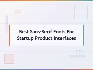 Top Sans-Serif Fonts for Startup Product Interfaces